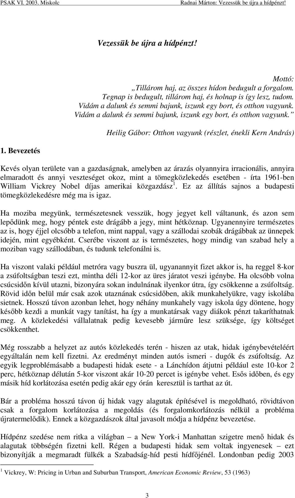 Bevezetés Kevés olyan területe van a gazdaságnak, amelyben az árazás olyannyira irracionális, annyira elmaradott és annyi veszteséget okoz, mint a tömegközlekedés esetében - írta 1961-ben William