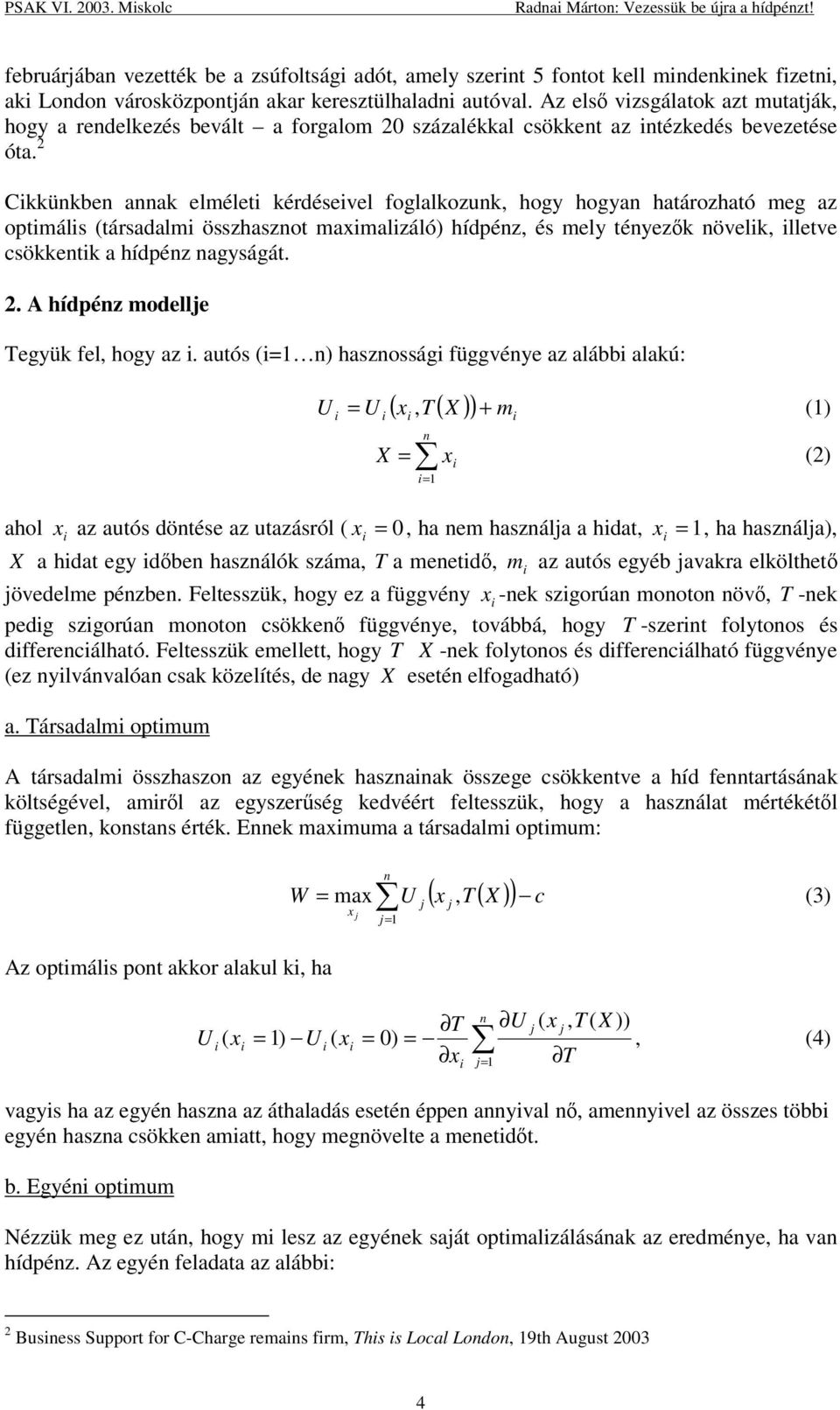 2 Cikkünkben annak elméleti kérdéseivel foglalkozunk, hogy hogyan határozható meg az optimális (társadalmi összhasznot maximalizáló) hídpénz, és mely tényezk növelik, illetve csökkentik a hídpénz