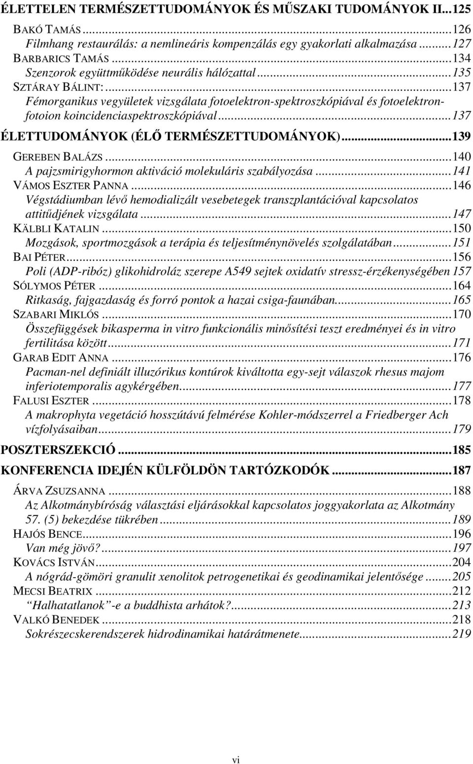 ..137 ÉLETTUDOMÁNYOK (ÉL TERMÉSZETTUDOMÁNYOK)...139 GEREBEN BALÁZS...140 A pajzsmirigyhormon aktiváció molekuláris szabályozása...141 VÁMOS ESZTER PANNA.