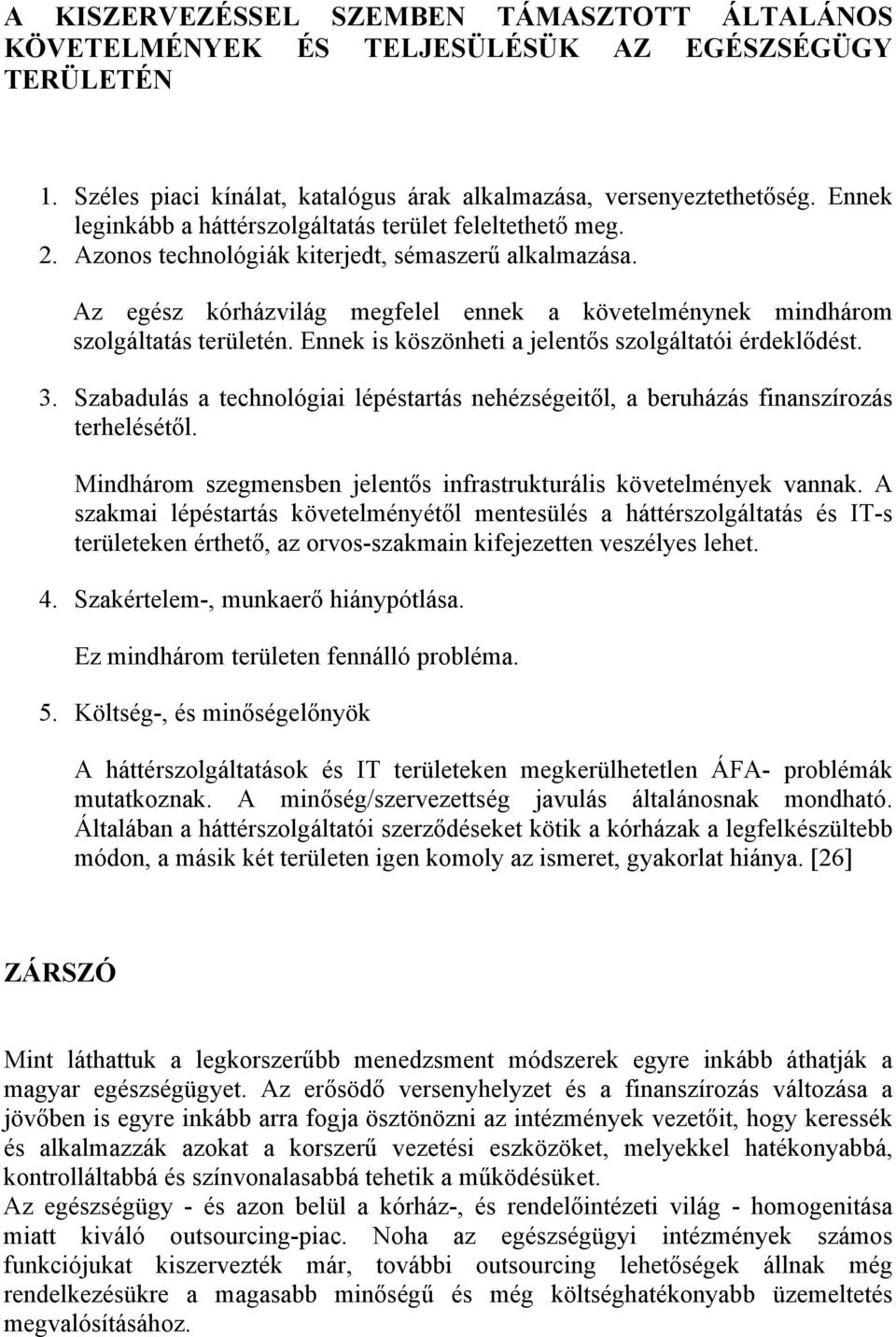 Az egész kórházvilág megfelel ennek a követelménynek mindhárom szolgáltatás területén. Ennek is köszönheti a jelentős szolgáltatói érdeklődést. 3.