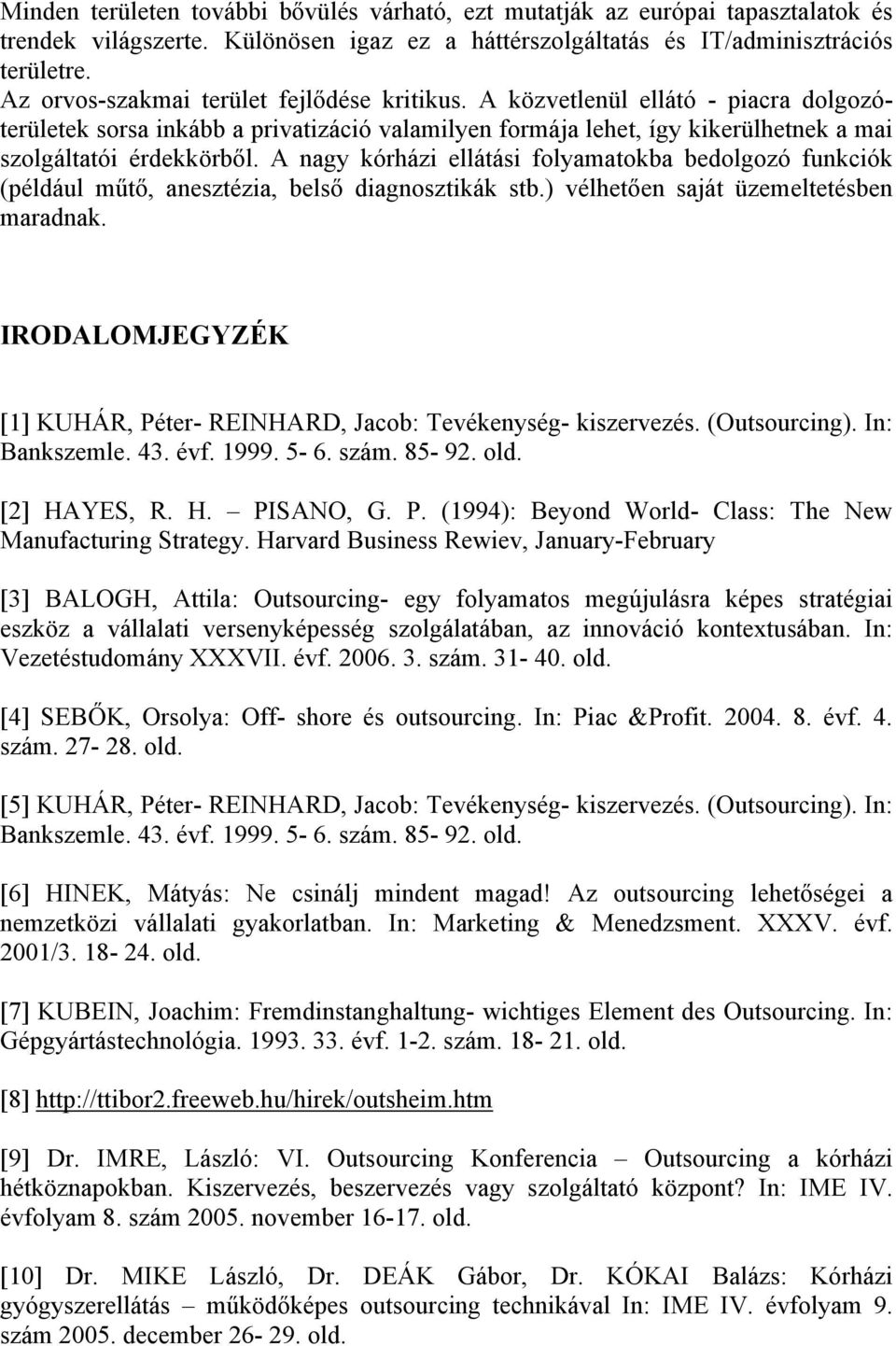 A nagy kórházi ellátási folyamatokba bedolgozó funkciók (például műtő, anesztézia, belső diagnosztikák stb.) vélhetően saját üzemeltetésben maradnak.