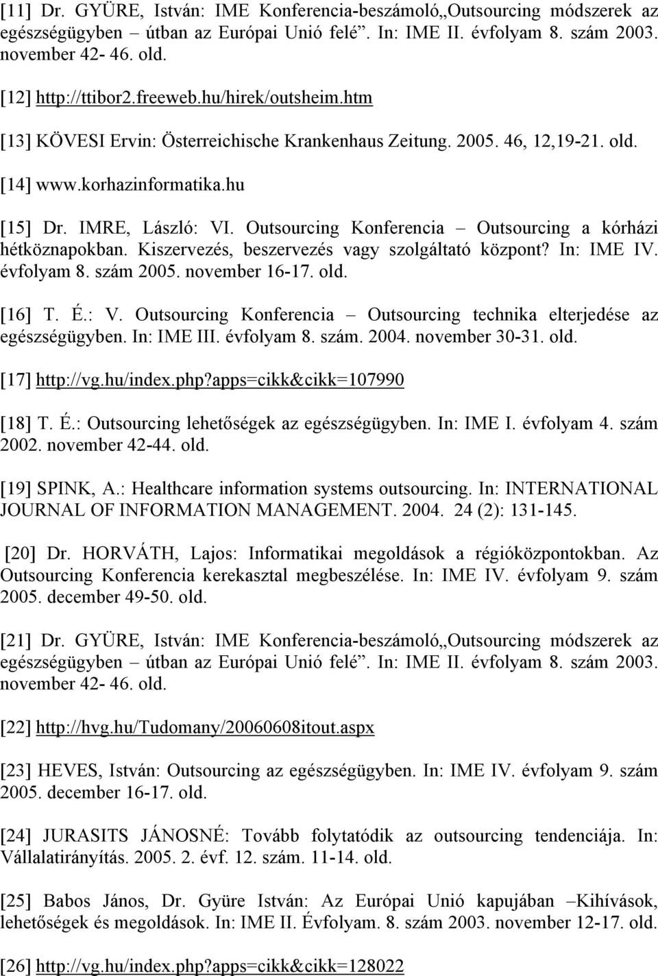 Outsourcing Konferencia Outsourcing a kórházi hétköznapokban. Kiszervezés, beszervezés vagy szolgáltató központ? In: IME IV. évfolyam 8. szám 2005. november 16-17. old. [16] T. É.: V.