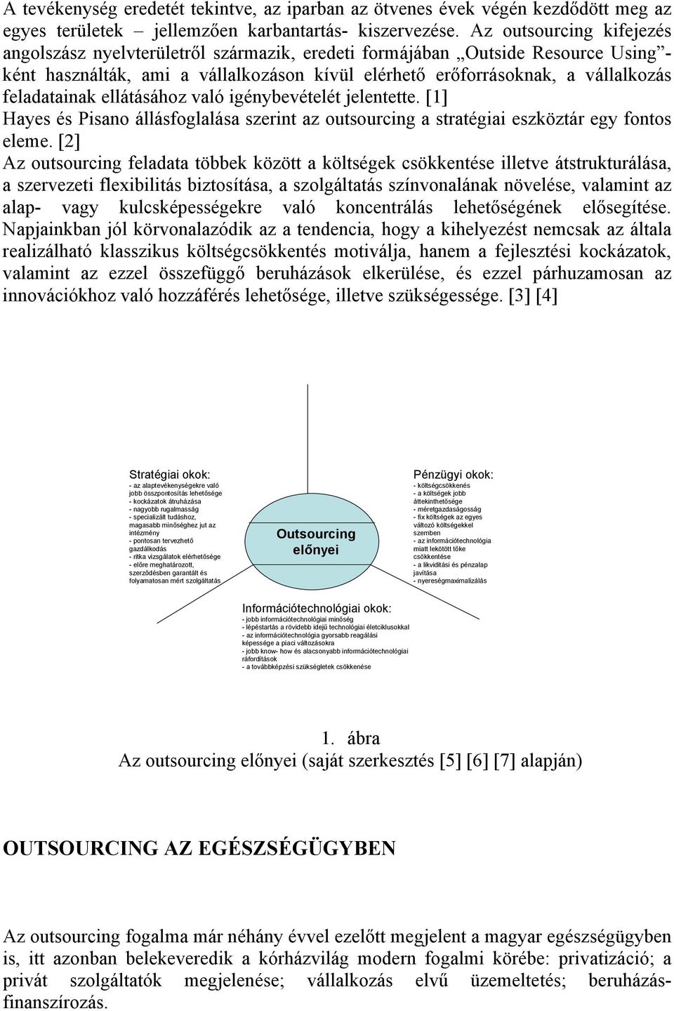 feladatainak ellátásához való igénybevételét jelentette. [1] Hayes és Pisano állásfoglalása szerint az outsourcing a stratégiai eszköztár egy fontos eleme.