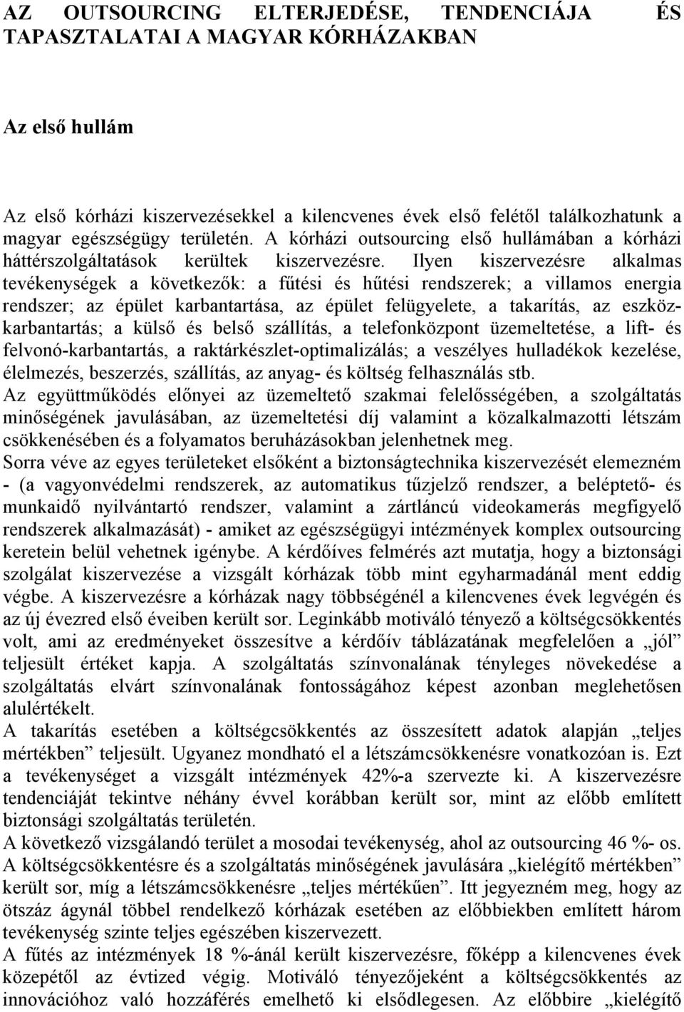 Ilyen kiszervezésre alkalmas tevékenységek a következők: a fűtési és hűtési rendszerek; a villamos energia rendszer; az épület karbantartása, az épület felügyelete, a takarítás, az