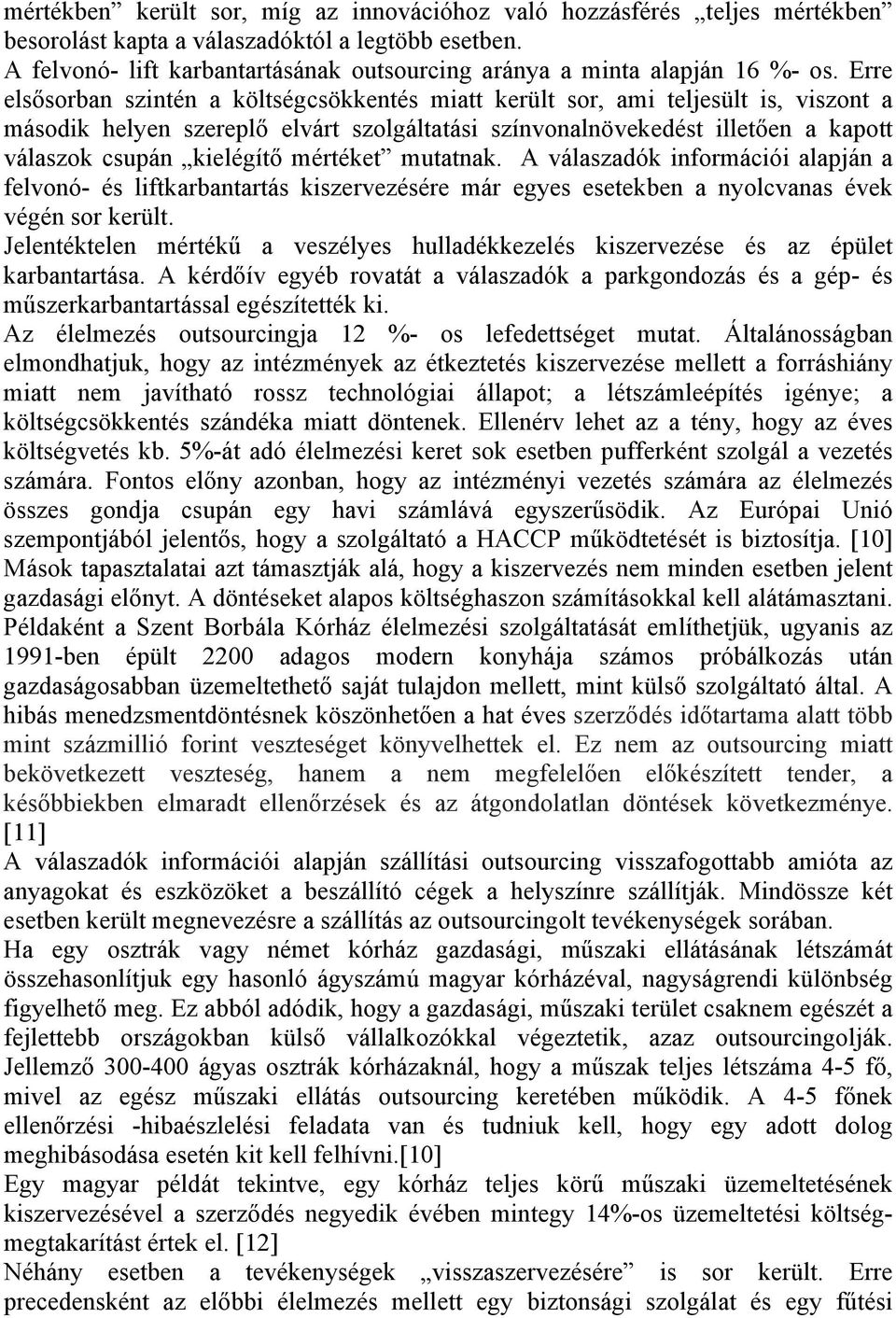 Erre elsősorban szintén a költségcsökkentés miatt került sor, ami teljesült is, viszont a második helyen szereplő elvárt szolgáltatási színvonalnövekedést illetően a kapott válaszok csupán kielégítő