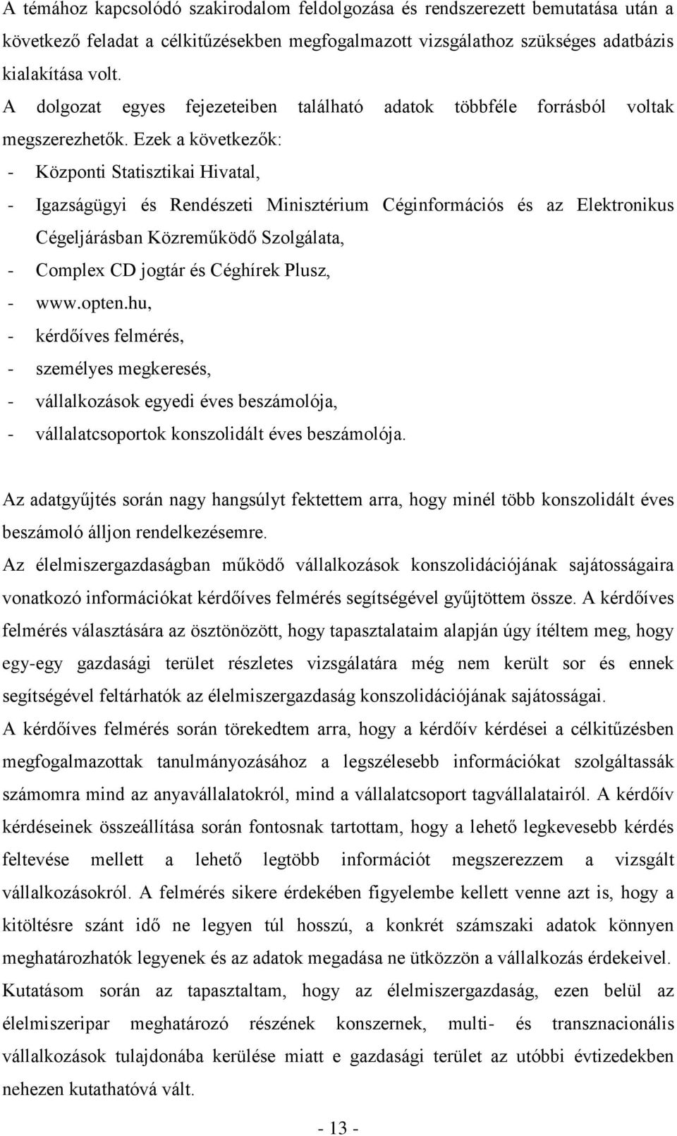 Ezek a következők: - Központi Statisztikai Hivatal, - Igazságügyi és Rendészeti Minisztérium Céginformációs és az Elektronikus Cégeljárásban Közreműködő Szolgálata, - Complex CD jogtár és Céghírek