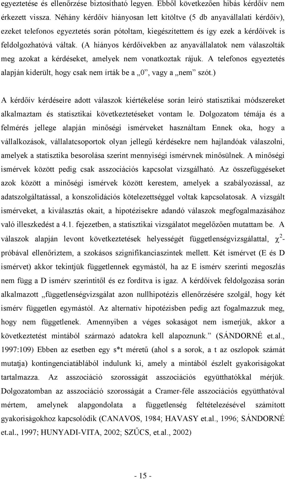 (A hiányos kérdőívekben az anyavállalatok nem válaszolták meg azokat a kérdéseket, amelyek nem vonatkoztak rájuk. A telefonos egyeztetés alapján kiderült, hogy csak nem írták be a 0, vagy a nem szót.