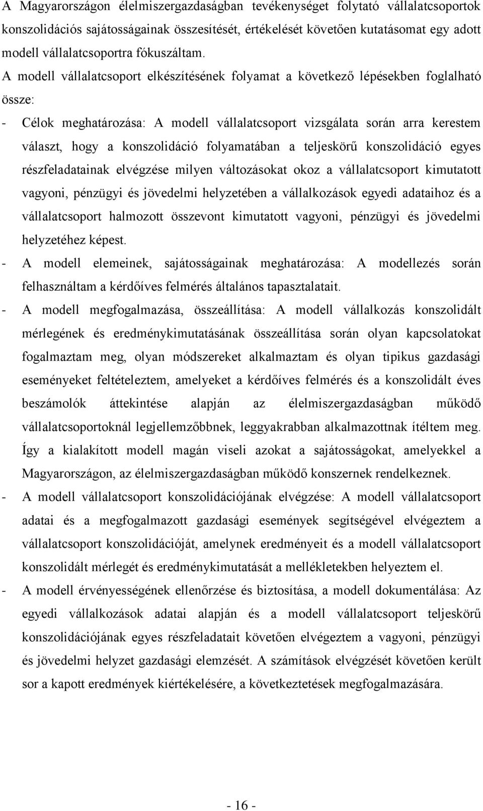 A modell vállalatcsoport elkészítésének folyamat a következő lépésekben foglalható össze: - Célok meghatározása: A modell vállalatcsoport vizsgálata során arra kerestem választ, hogy a konszolidáció