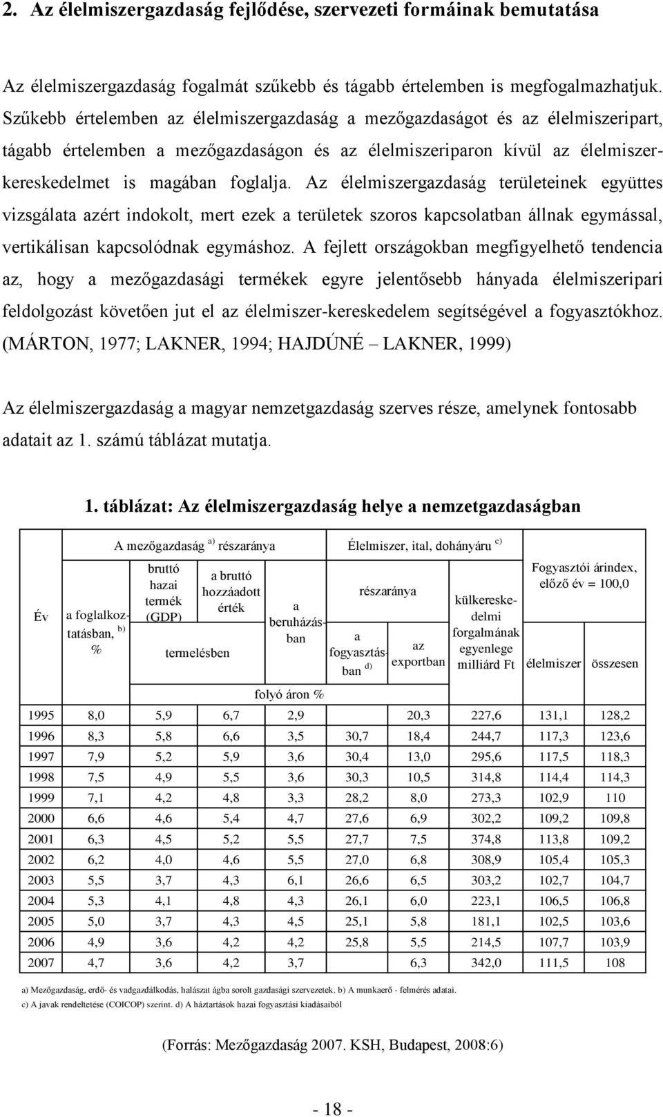 Az élelmiszergazdaság területeinek együttes vizsgálata azért indokolt, mert ezek a területek szoros kapcsolatban állnak egymással, vertikálisan kapcsolódnak egymáshoz.