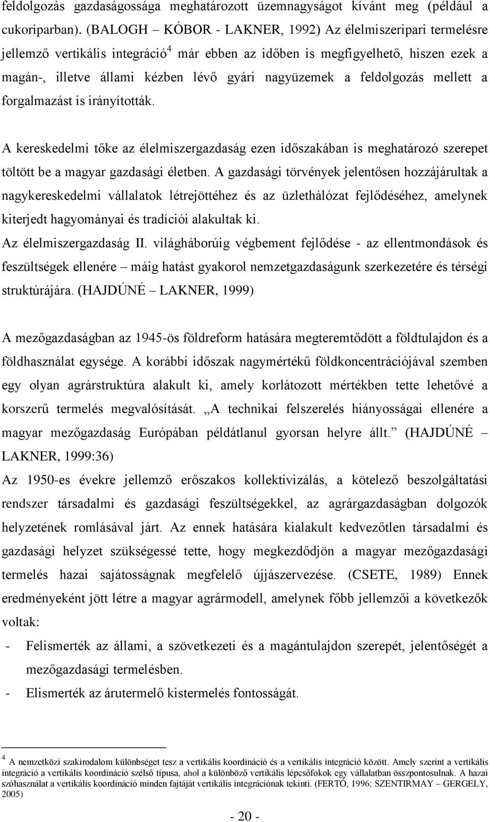 feldolgozás mellett a forgalmazást is irányították. A kereskedelmi tőke az élelmiszergazdaság ezen időszakában is meghatározó szerepet töltött be a magyar gazdasági életben.