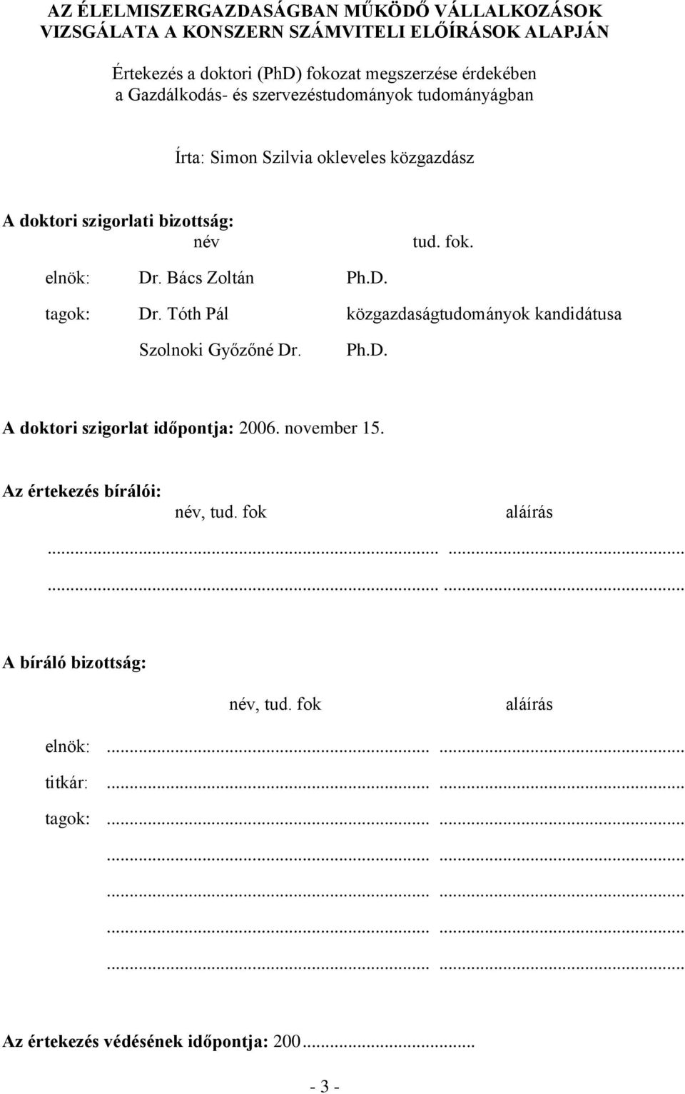 Tóth Pál közgazdaságtudományok kandidátusa Szolnoki Győzőné Dr. Ph.D. A doktori szigorlat időpontja: 2006. november 15. Az értekezés bírálói: név, tud. fok aláírás.