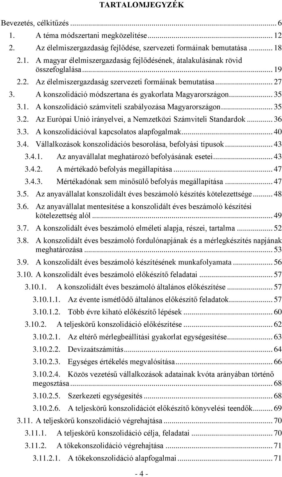 .. 35 3.2. Az Európai Unió irányelvei, a Nemzetközi Számviteli Standardok... 36 3.3. A konszolidációval kapcsolatos alapfogalmak... 40 3.4. Vállalkozások konszolidációs besorolása, befolyási típusok.