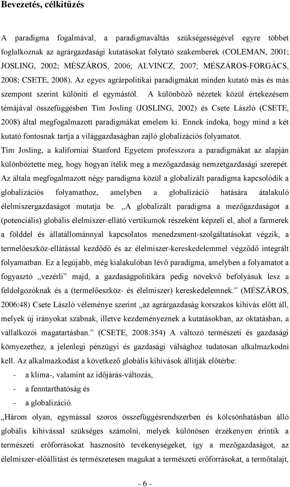 A különböző nézetek közül értekezésem témájával összefüggésben Tim Josling (JOSLING, 2002) és Csete László (CSETE, 2008) által megfogalmazott paradigmákat emelem ki.