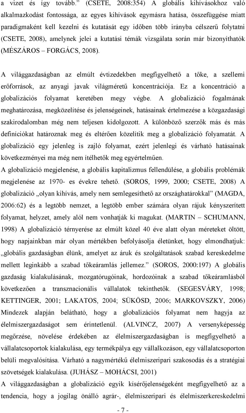 célszerű folytatni (CSETE, 2008), amelynek jelei a kutatási témák vizsgálata során már bizonyíthatók (MÉSZÁROS FORGÁCS, 2008).