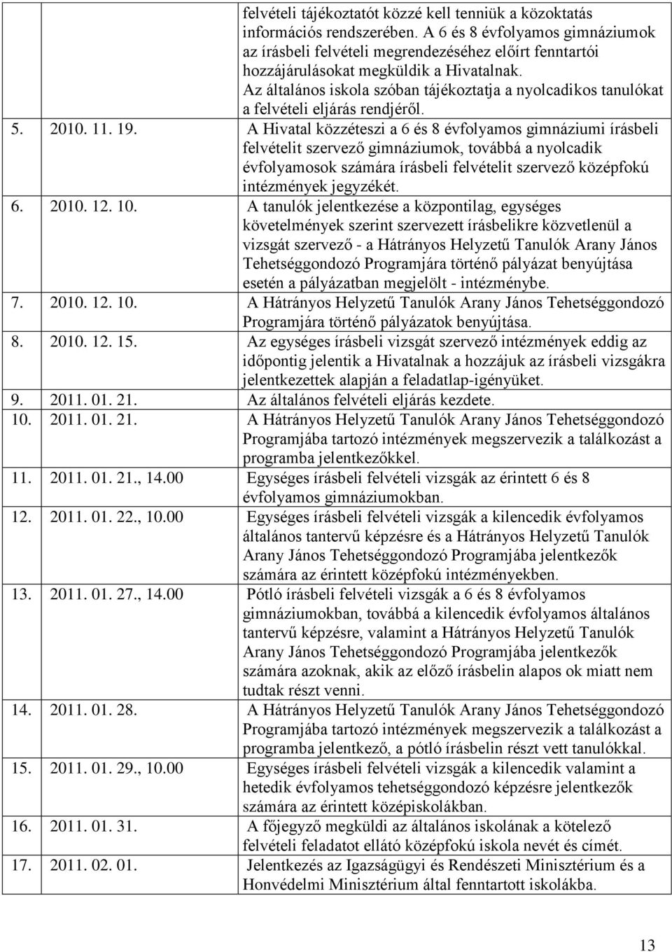 Az általános iskola szóban tájékoztatja a nyolcadikos tanulókat a felvételi eljárás rendjéről. 5. 2010. 11. 19.