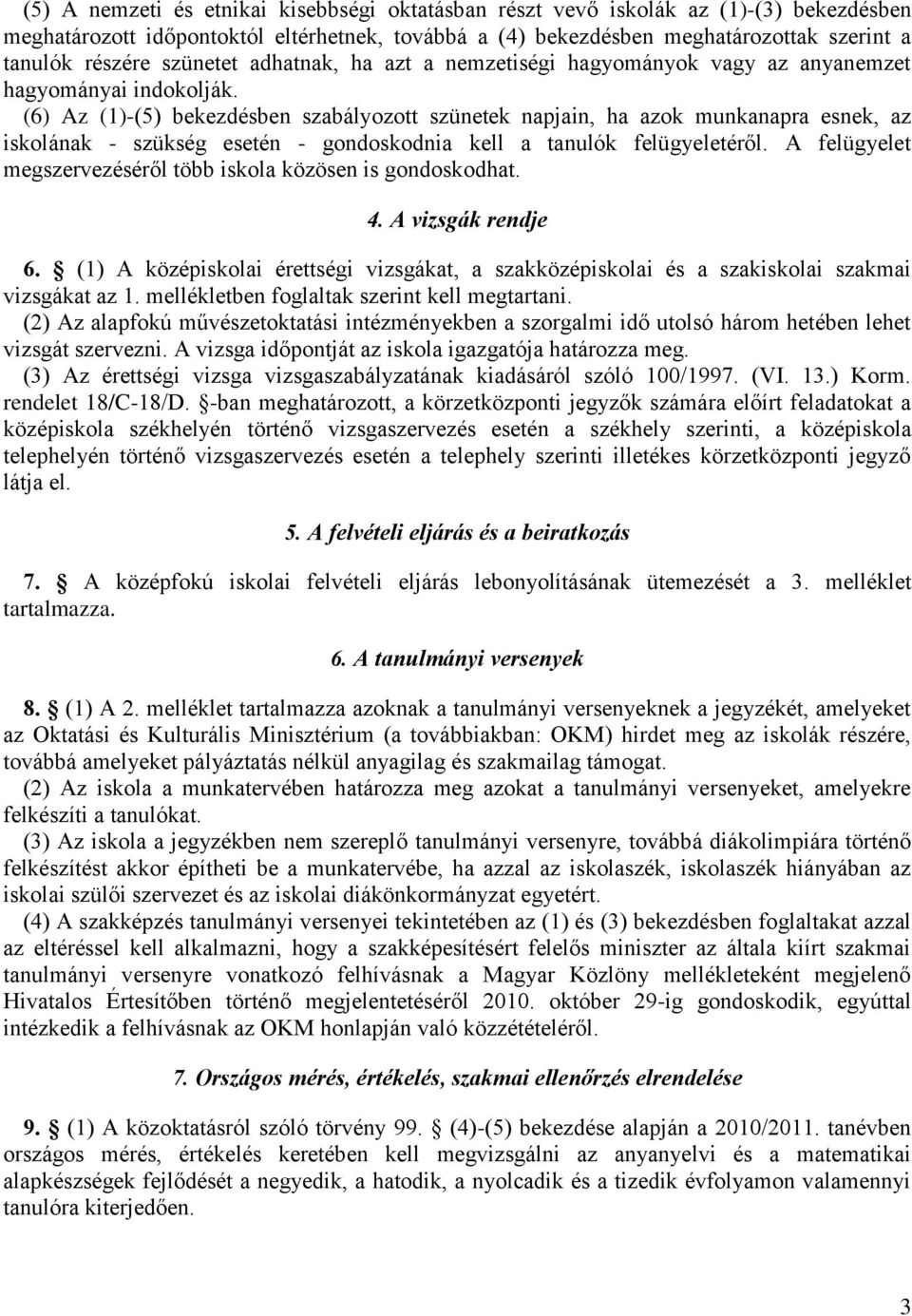 (6) Az (1)-(5) bekezdésben szabályozott szünetek napjain, ha azok munkanapra esnek, az iskolának - szükség esetén - gondoskodnia kell a tanulók felügyeletéről.