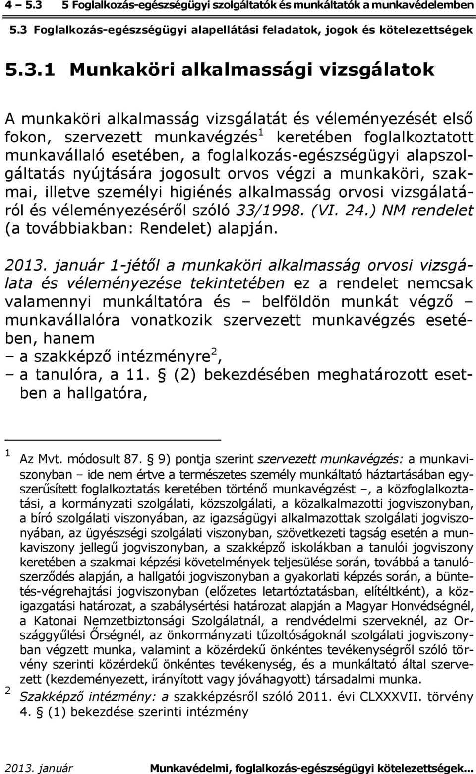 1 Munkaköri alkalmassági vizsgálatok A munkaköri alkalmasság vizsgálatát és véleményezését első fokon, szervezett munkavégzés 1 keretében foglalkoztatott munkavállaló esetében, a