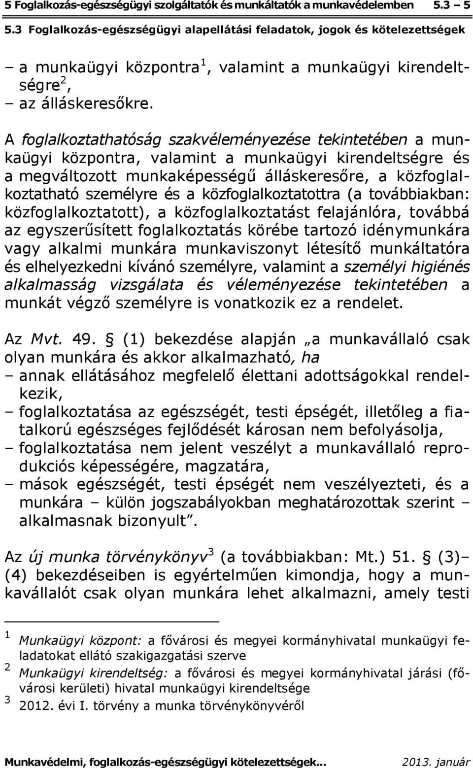 közfoglalkoztatottra (a továbbiakban: közfoglalkoztatott), a közfoglalkoztatást felajánlóra, továbbá az egyszerűsített foglalkoztatás körébe tartozó idénymunkára vagy alkalmi munkára munkaviszonyt