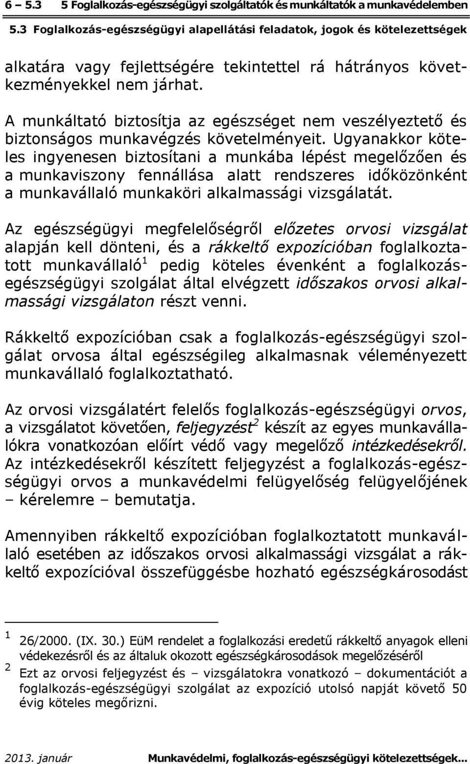 Ugyanakkor köteles ingyenesen biztosítani a munkába lépést megelőzően és a munkaviszony fennállása alatt rendszeres időközönként a munkavállaló munkaköri alkalmassági vizsgálatát.