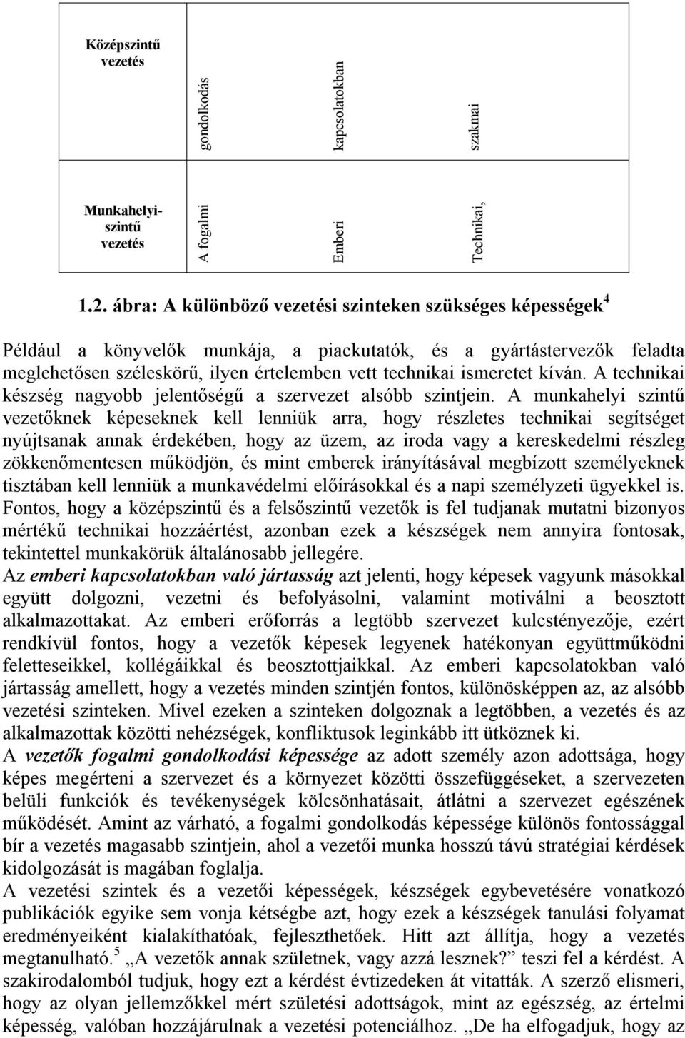 kíván. A technikai készség nagyobb jelentőségű a szervezet alsóbb szintjein.