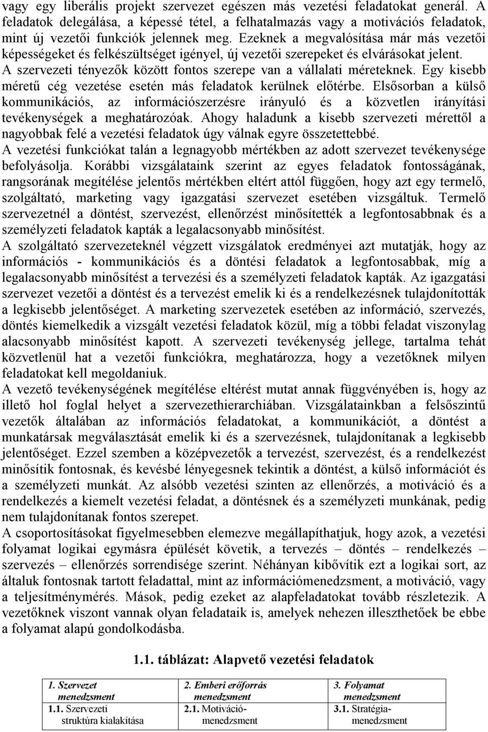 Ezeknek a megvalósítása már más vezetői képességeket és felkészültséget igényel, új vezetői szerepeket és elvárásokat jelent. A szervezeti tényezők között fontos szerepe van a vállalati méreteknek.