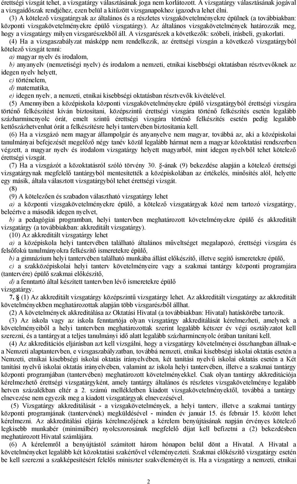 Az általános vizsgakövetelmények határozzák meg, hogy a vizsgatárgy milyen vizsgarészekből áll. A vizsgarészek a következők: szóbeli, írásbeli, gyakorlati.