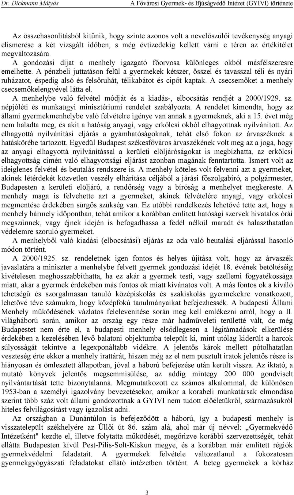 A pénzbeli juttatáson felül a gyermekek kétszer, ősszel és tavasszal téli és nyári ruházatot, éspedig alsó és felsőruhát, télikabátot és cipőt kaptak.