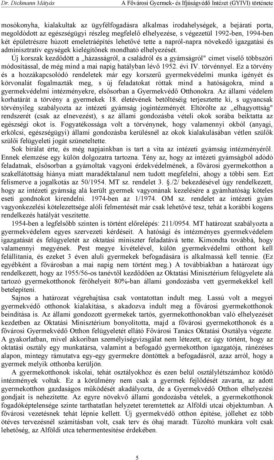 Új korszak kezdődött a házasságról, a családról és a gyámságról" címet viselő többszöri módosítással, de még mind a mai napig hatályban lévő 1952. évi IV. törvénnyel.