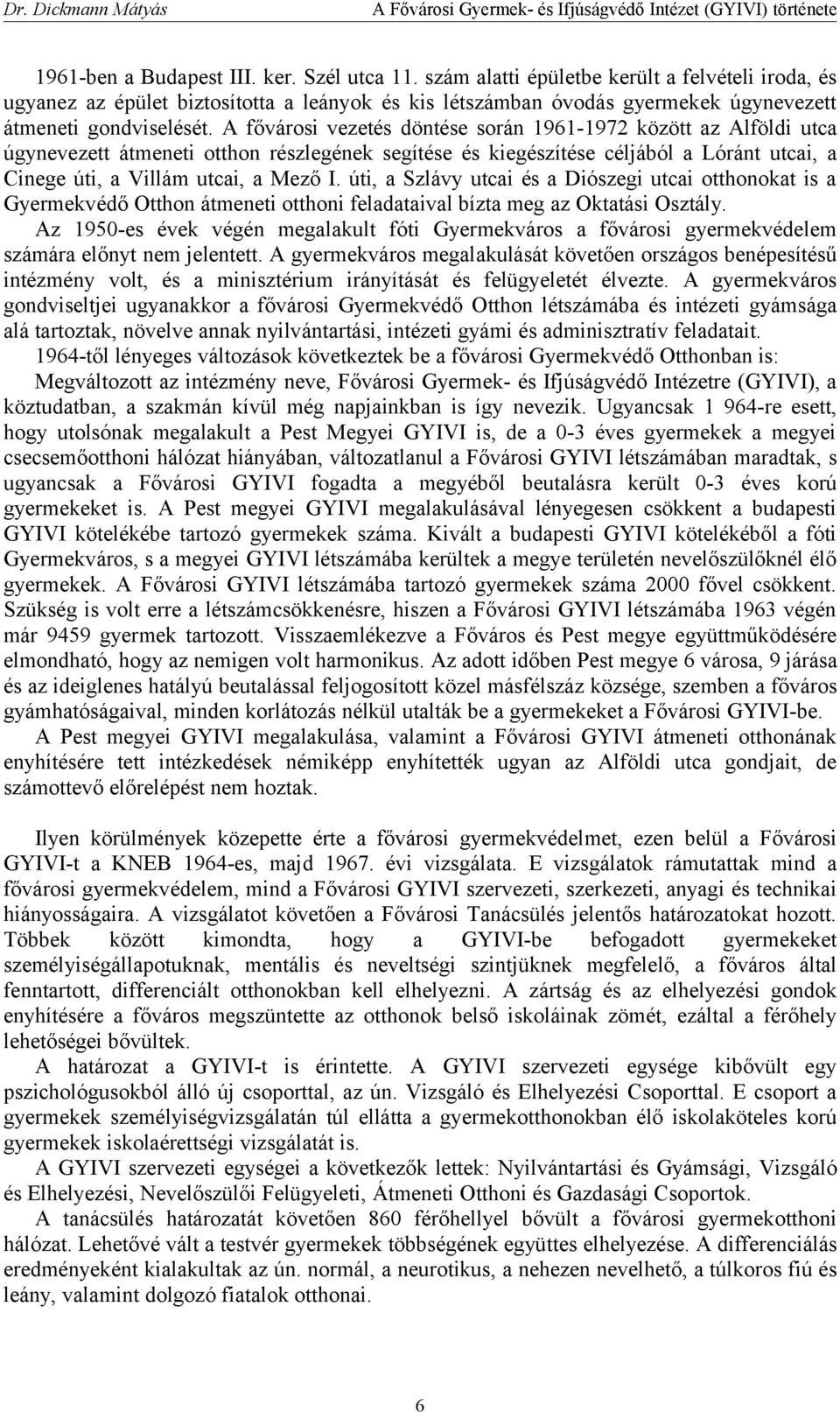 A fővárosi vezetés döntése során 1961-1972 között az Alföldi utca úgynevezett átmeneti otthon részlegének segítése és kiegészítése céljából a Lóránt utcai, a Cinege úti, a Villám utcai, a Mező I.