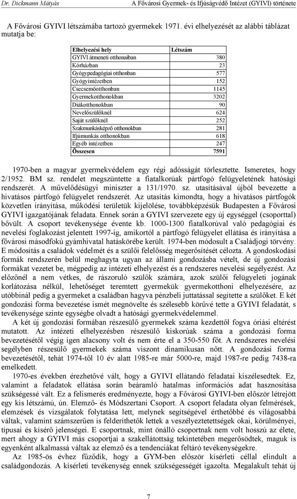 Gyermekotthonokban 3202 Diákotthonokban 90 Nevelőszülőknél 624 Saját szülőknél 252 Szakmunkásképző otthonokban 281 Ifjúmunkás otthonokban 618 Egyéb intézetben 247 Összesen 7591 1970-ben a magyar