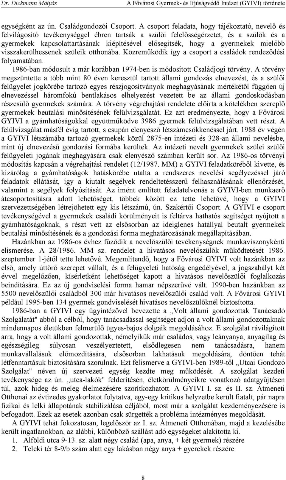 gyermekek mielőbb visszakerülhessenek szüleik otthonába. Közreműködik így a csoport a családok rendeződési folyamatában. 1986-ban módosult a már korábban 1974-ben is módosított Családjogi törvény.