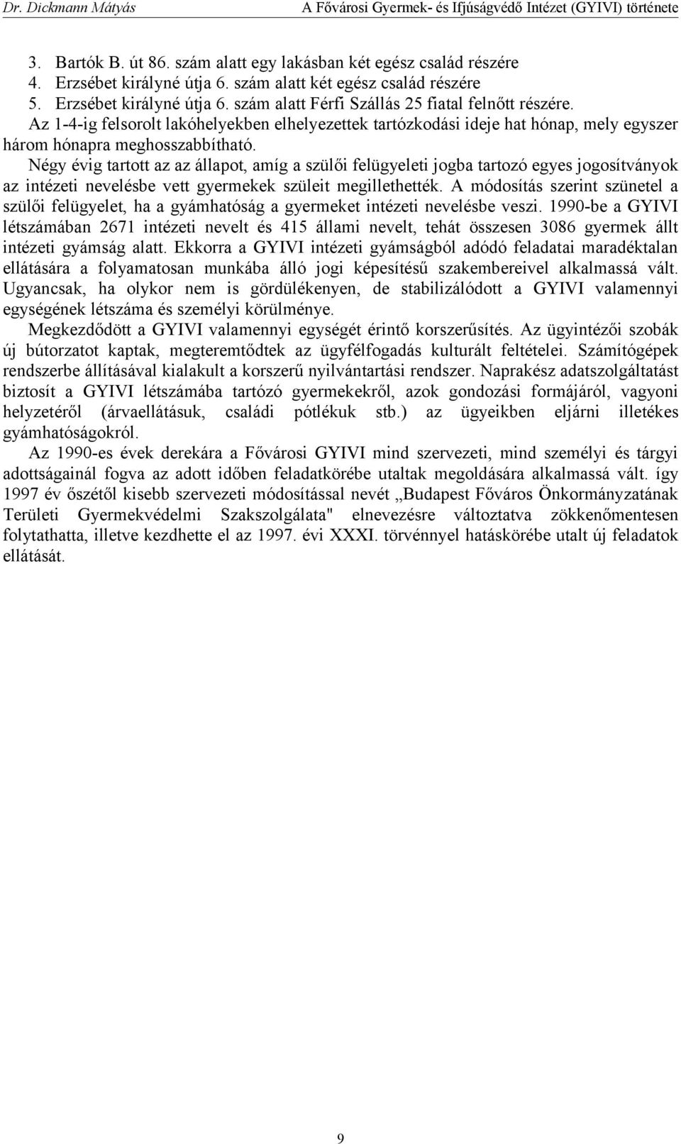 Négy évig tartott az az állapot, amíg a szülői felügyeleti jogba tartozó egyes jogosítványok az intézeti nevelésbe vett gyermekek szüleit megillethették.