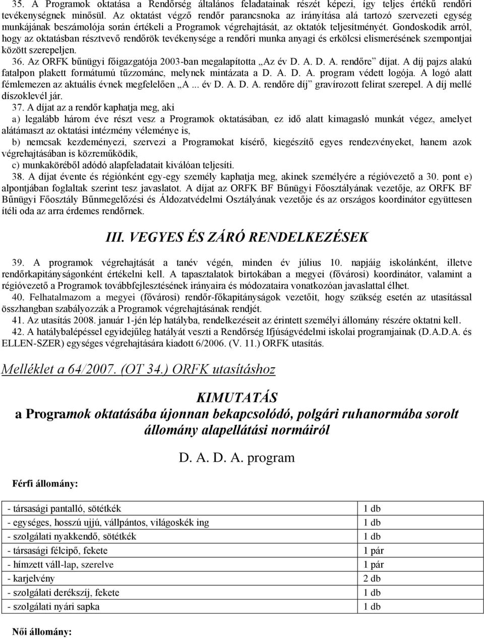 Gondoskodik arról, hogy az oktatásban résztvevő rendőrök tevékenysége a rendőri munka anyagi és erkölcsi elismerésének szempontjai között szerepeljen. 36.