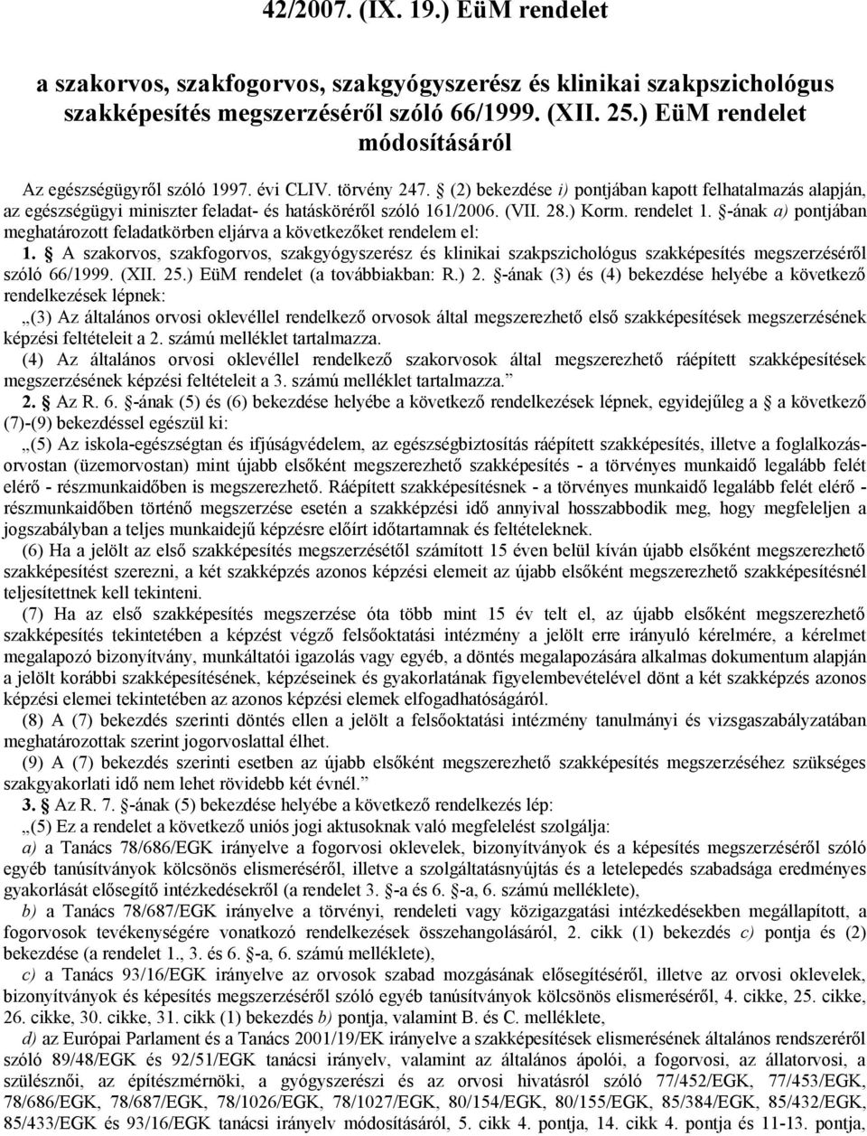 (2) bekezdése i) pontjában kapott felhatalmazás alapján, az egészségügyi miniszter feladat- és hatásköréről szóló 161/2006. (VII. 28.) Korm. rendelet 1.