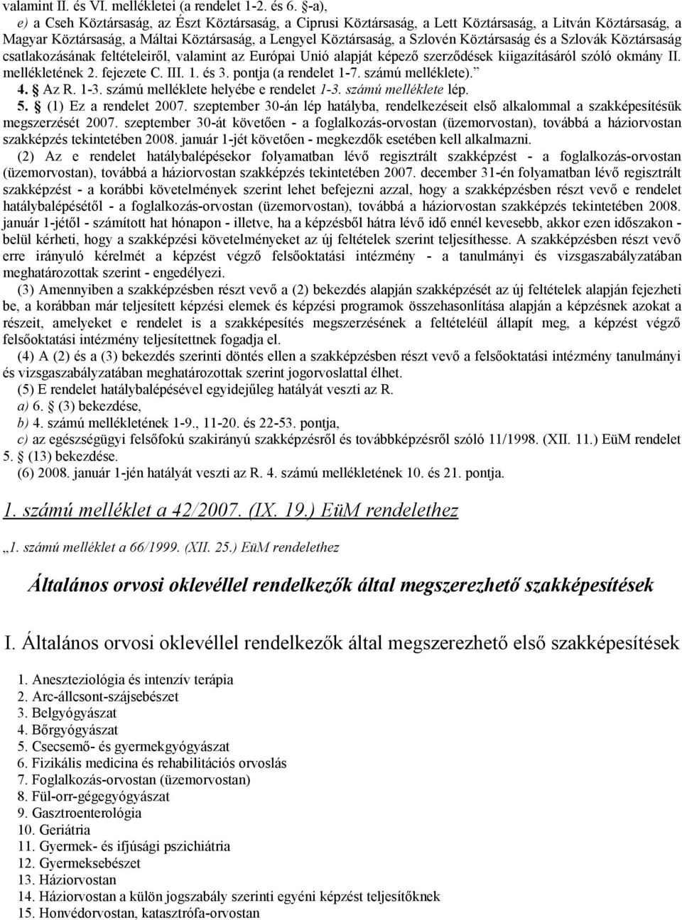 Köztársaság és a Szlovák Köztársaság csatlakozásának feltételeiről, valamint az Európai Unió alapját képező szerződések kiigazításáról szóló okmány II. mellékletének 2. fejezete C. III. 1. és 3.