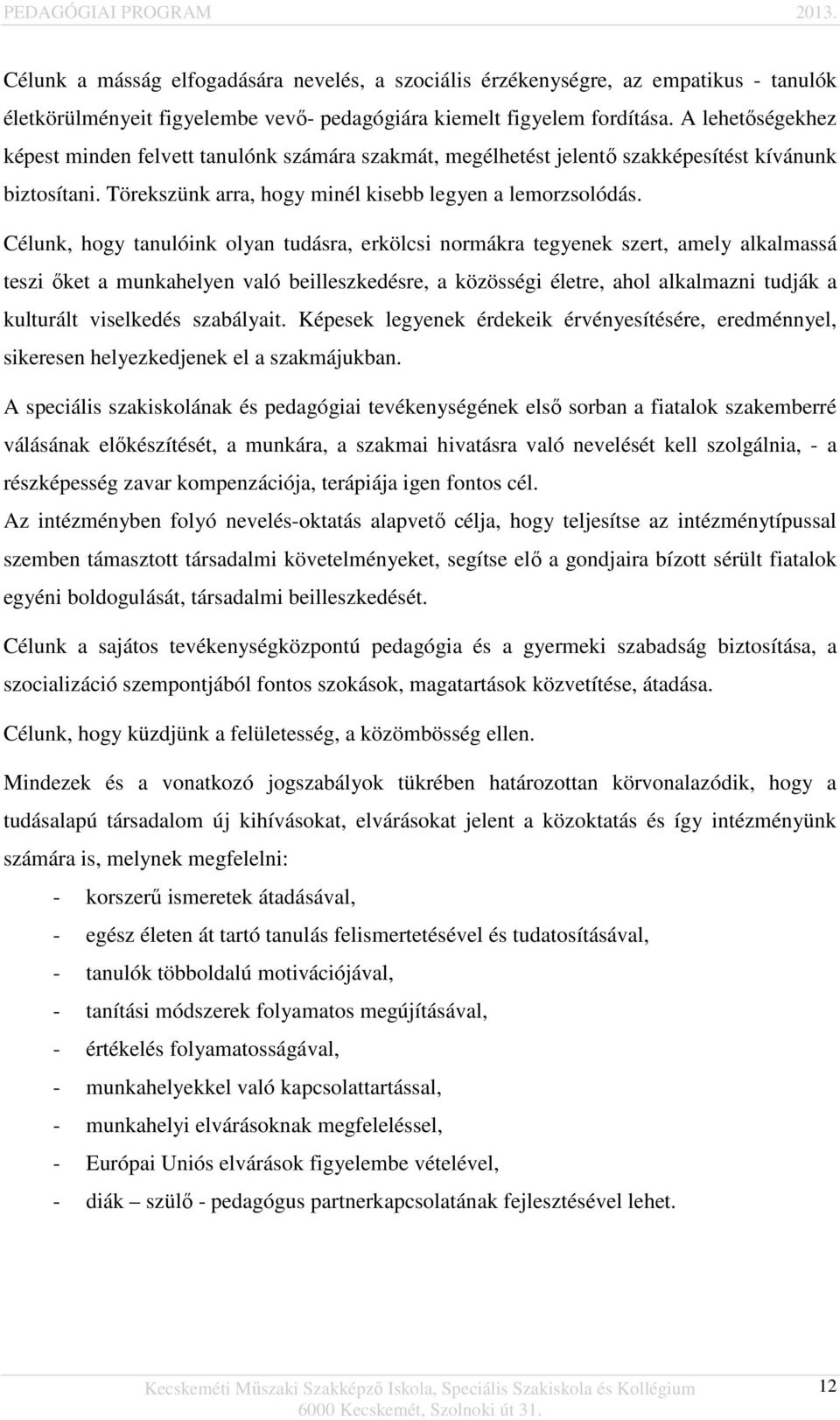 Célunk, hogy tanulóink olyan tudásra, erkölcsi normákra tegyenek szert, amely alkalmassá teszi őket a munkahelyen való beilleszkedésre, a közösségi életre, ahol alkalmazni tudják a kulturált