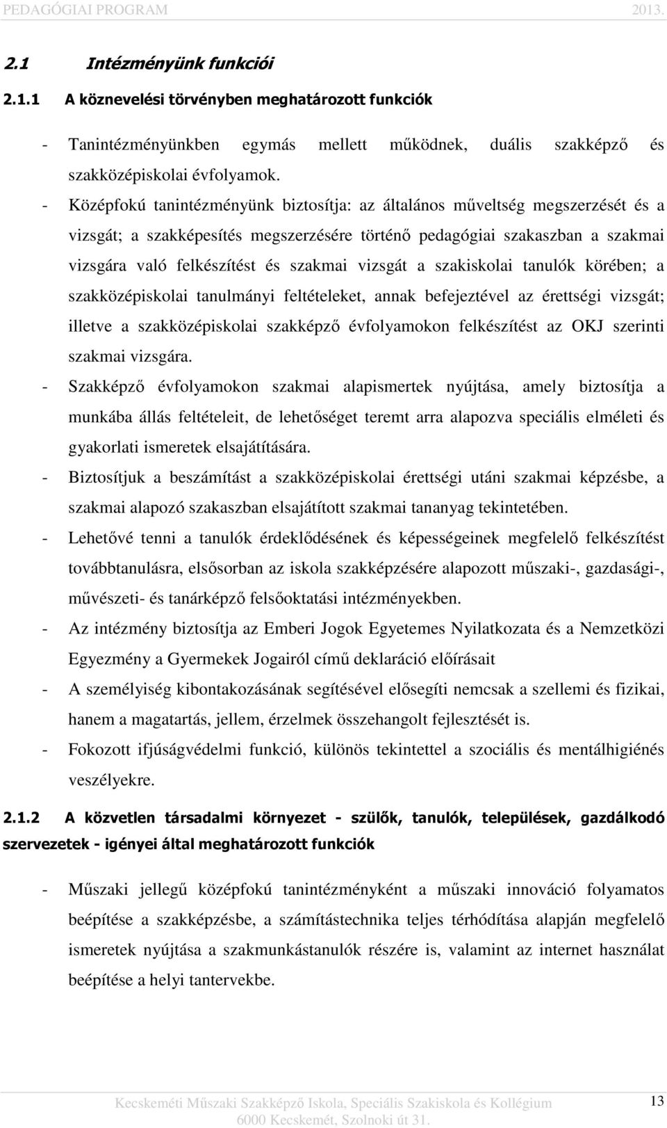 vizsgát a szakiskolai tanulók körében; a szakközépiskolai tanulmányi feltételeket, annak befejeztével az érettségi vizsgát; illetve a szakközépiskolai szakképző évfolyamokon felkészítést az OKJ