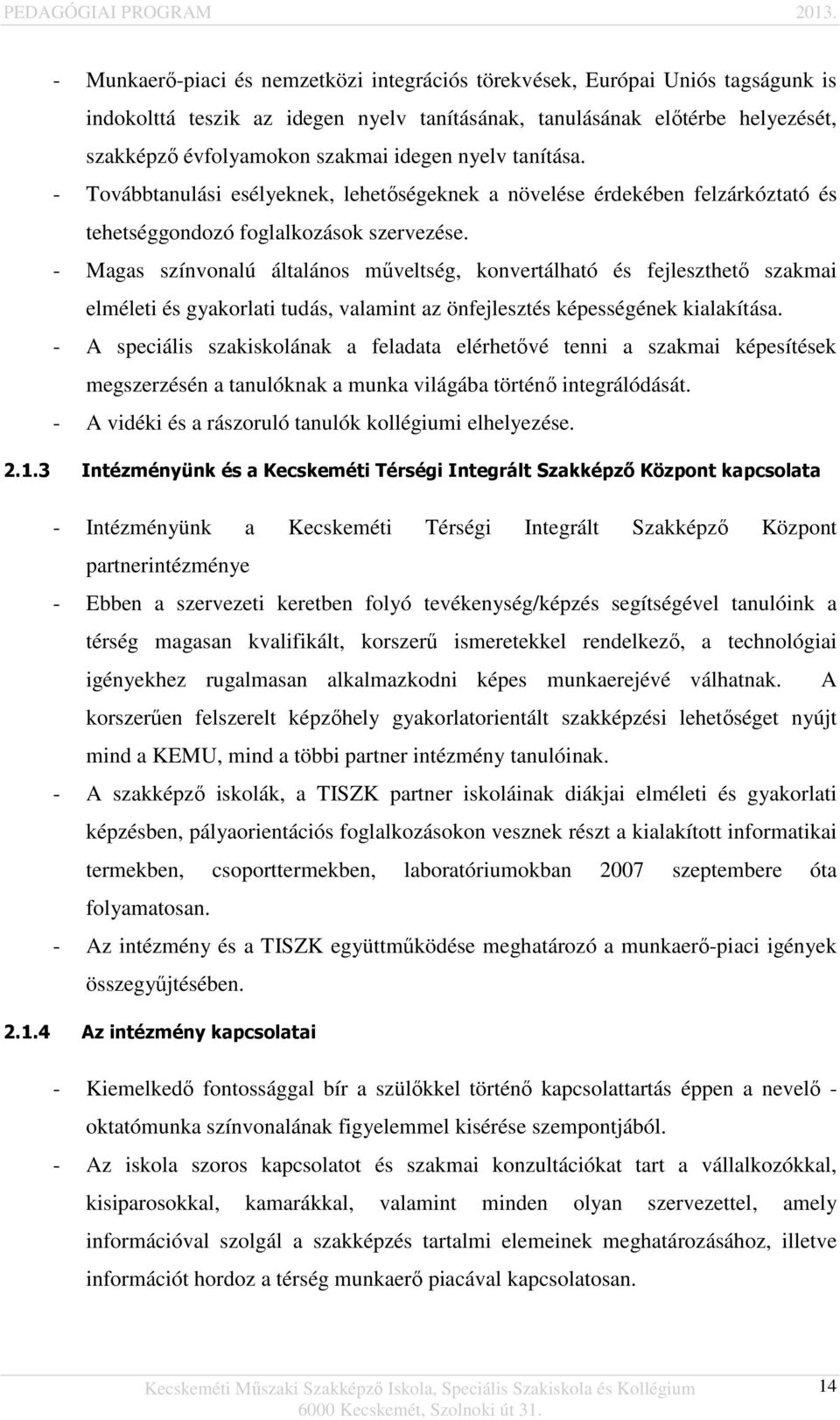 - Magas színvonalú általános műveltség, konvertálható és fejleszthető szakmai elméleti és gyakorlati tudás, valamint az önfejlesztés képességének kialakítása.