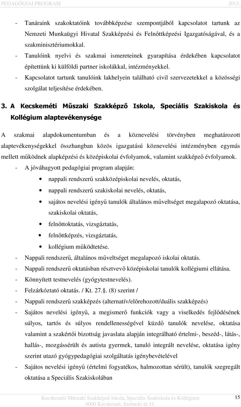 - Kapcsolatot tartunk tanulóink lakhelyein található civil szervezetekkel a közösségi szolgálat teljesítése érdekében. 3.