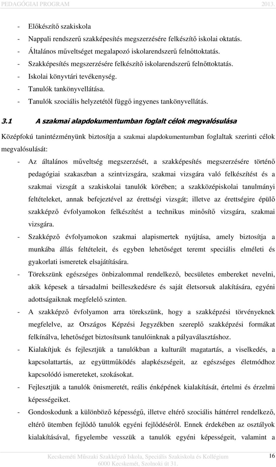 1 A szakmai alapdokumentumban foglalt célok megvalósulása Középfokú tanintézményünk biztosítja a szakmai alapdokumentumban foglaltak szerinti célok megvalósulását: - Az általános műveltség