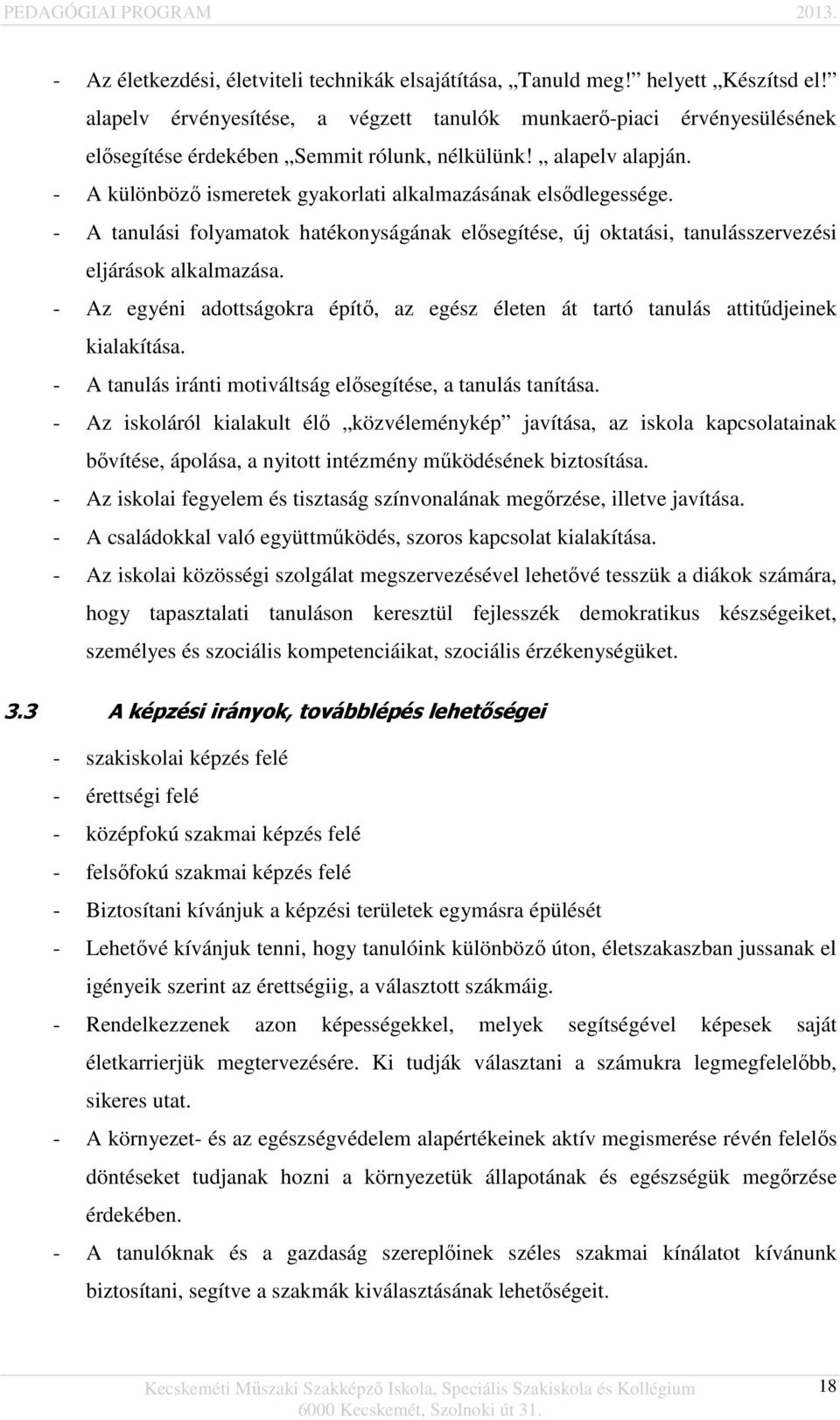 - A különböző ismeretek gyakorlati alkalmazásának elsődlegessége. - A tanulási folyamatok hatékonyságának elősegítése, új oktatási, tanulásszervezési eljárások alkalmazása.