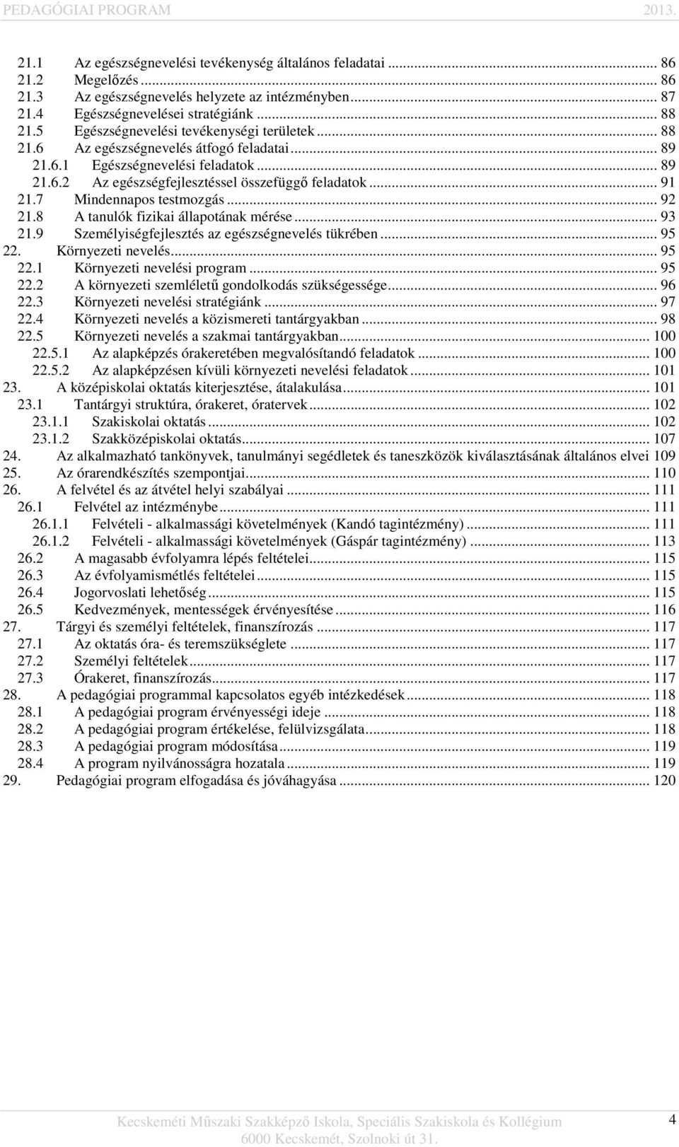 7 Mindennapos testmozgás... 92 21.8 A tanulók fizikai állapotának mérése... 93 21.9 Személyiségfejlesztés az egészségnevelés tükrében... 95 22. Környezeti nevelés... 95 22.1 Környezeti nevelési program.