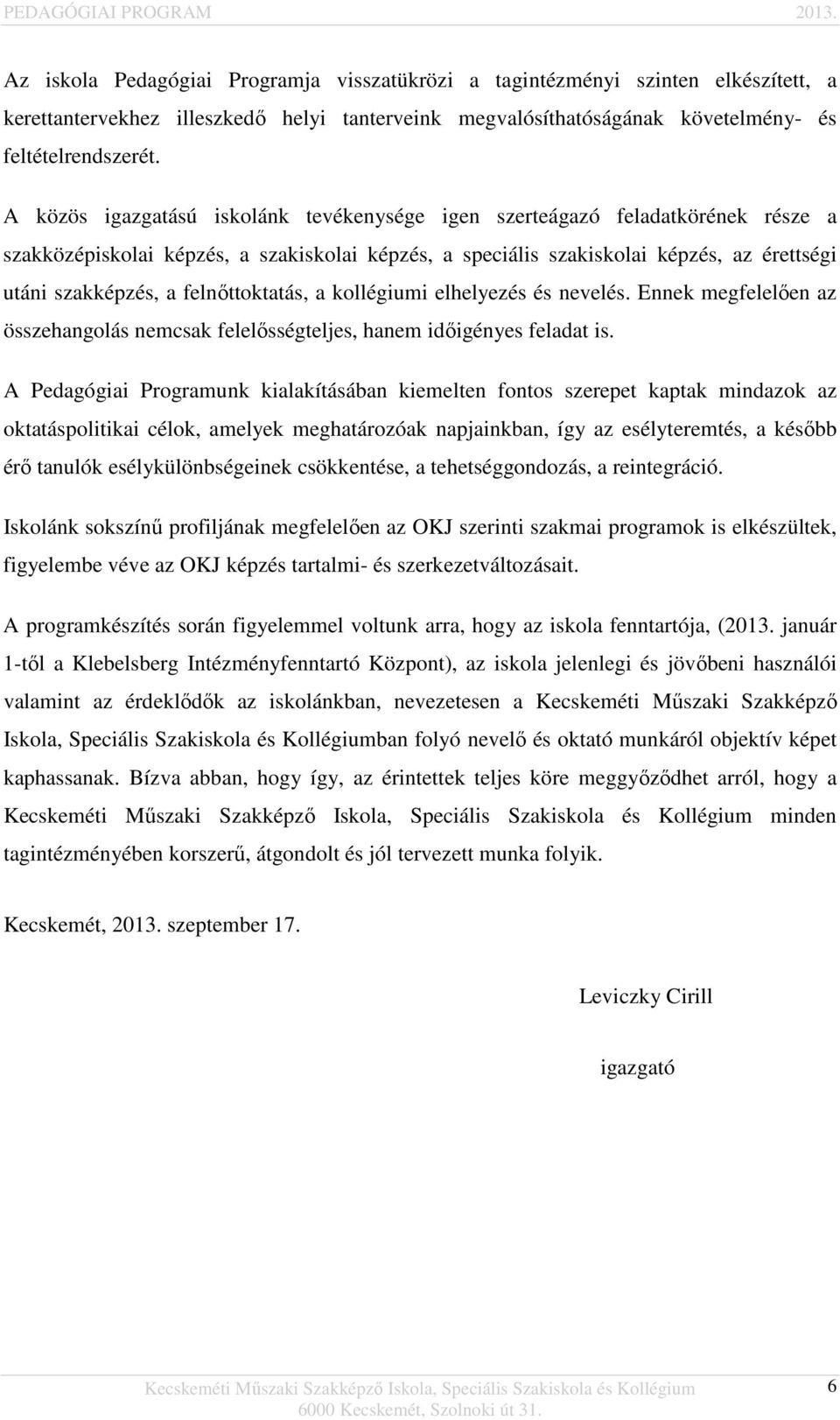 felnőttoktatás, a kollégiumi elhelyezés és nevelés. Ennek megfelelően az összehangolás nemcsak felelősségteljes, hanem időigényes feladat is.