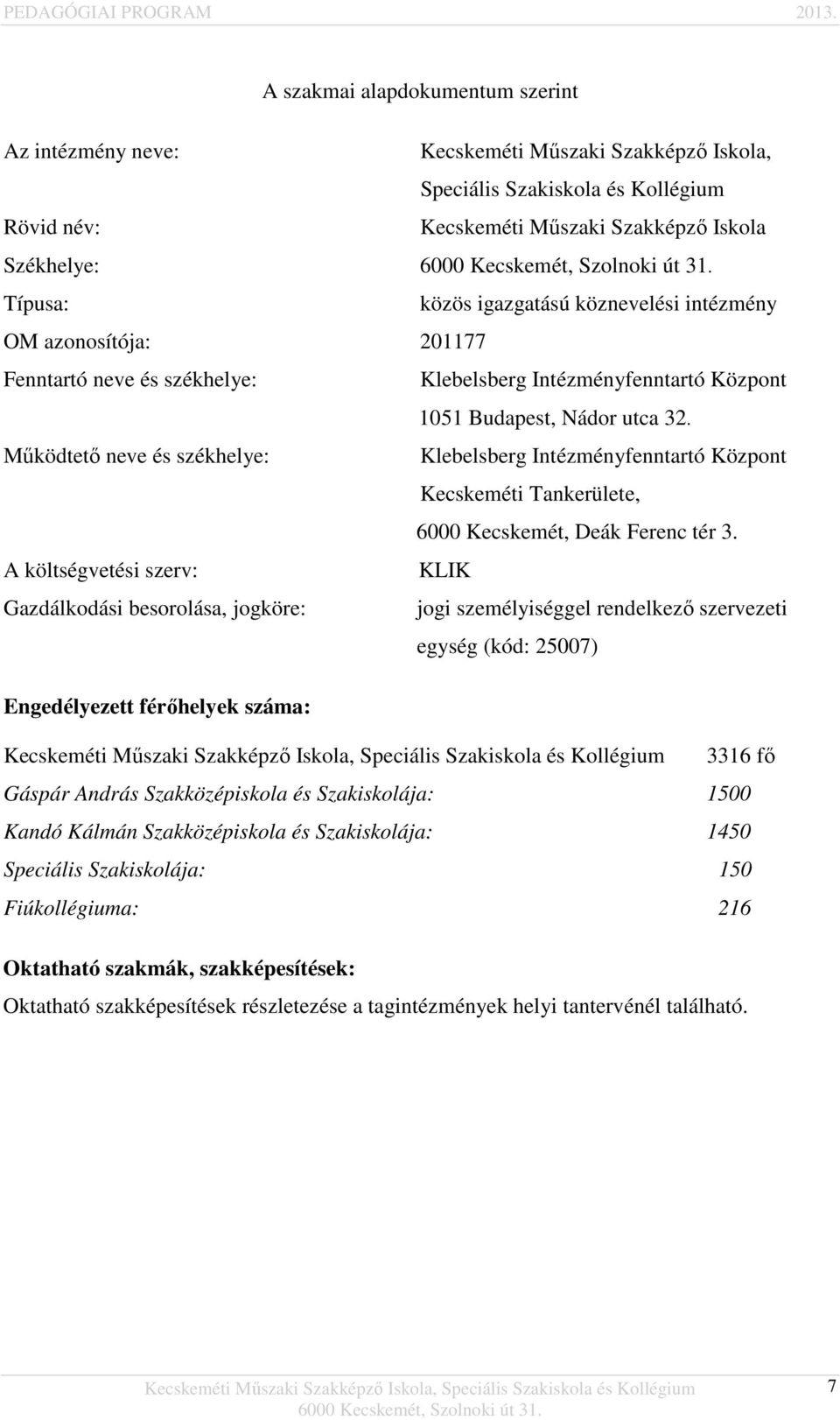 Működtető neve és székhelye: Klebelsberg Intézményfenntartó Központ Kecskeméti Tankerülete, 6000 Kecskemét, Deák Ferenc tér 3.