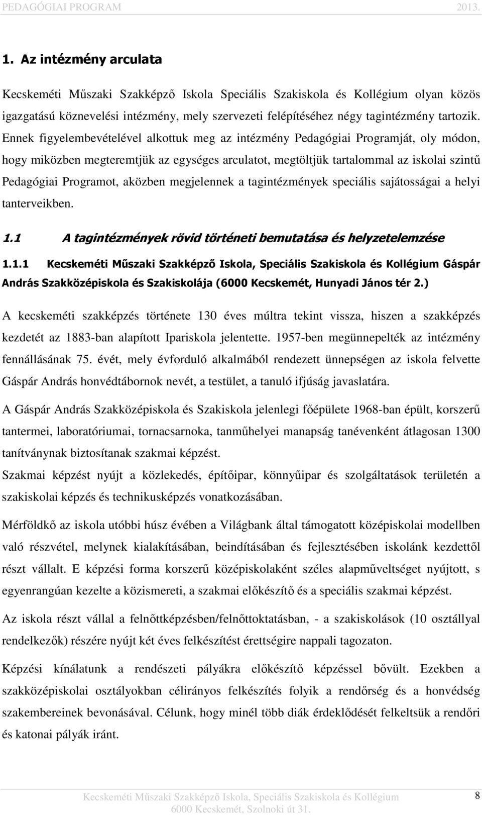 aközben megjelennek a tagintézmények speciális sajátosságai a helyi tanterveikben. 1.1 A tagintézmények rövid történeti bemutatása és helyzetelemzése 1.1.1 Gáspár András Szakközépiskola és Szakiskolája (6000 Kecskemét, Hunyadi János tér 2.