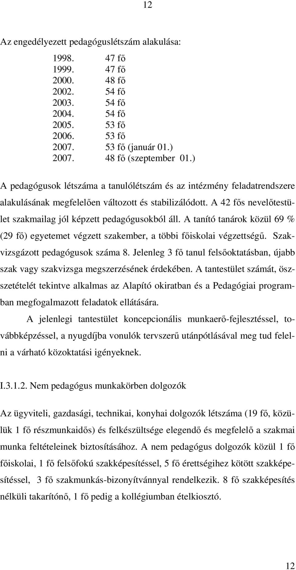 A tanító tanárok közül 69 % (29 fő) egyetemet végzett szakember, a többi főiskolai végzettségű. Szakvizsgázott pedagógusok száma 8.