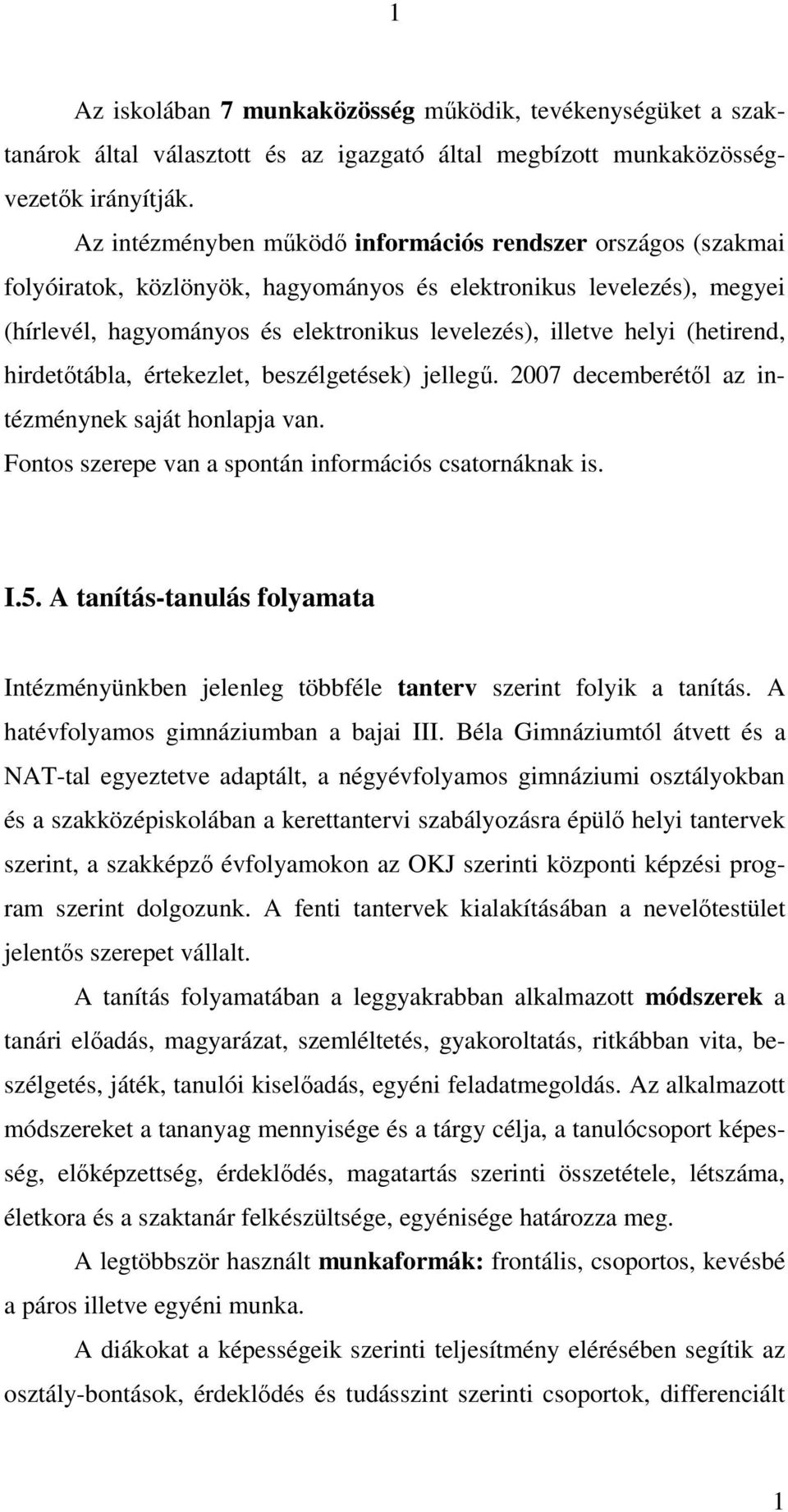 (hetirend, hirdetőtábla, értekezlet, beszélgetések) jellegű. 2007 decemberétől az intézménynek saját honlapja van. Fontos szerepe van a spontán információs csatornáknak is. I.5.