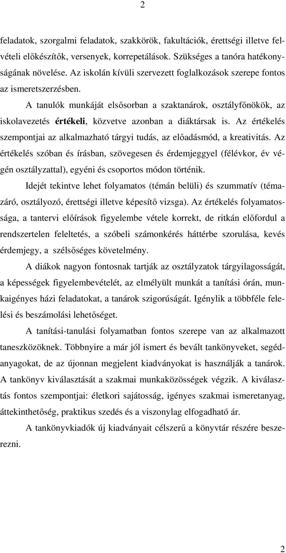 A tanulók munkáját elsősorban a szaktanárok, osztályfőnökök, az iskolavezetés értékeli, közvetve azonban a diáktársak is.