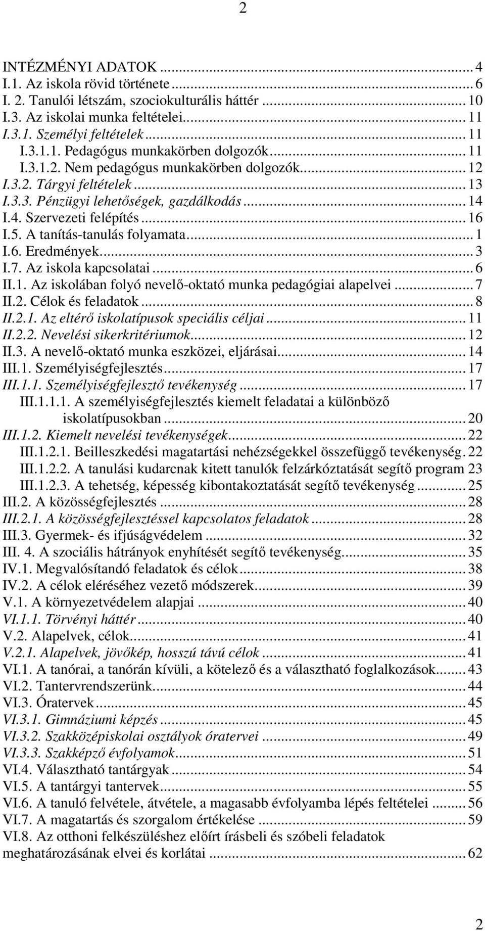 .. 1 I.6. Eredmények... 3 I.7. Az iskola kapcsolatai... 6 II.1. Az iskolában folyó nevelő-oktató munka pedagógiai alapelvei... 7 II.2. Célok és feladatok... 8 II.2.1. Az eltérő iskolatípusok speciális céljai.