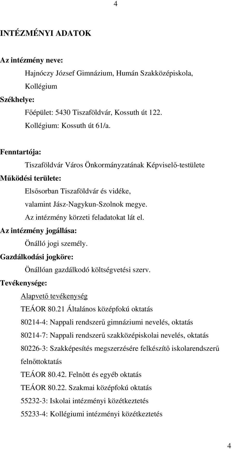 Az intézmény jogállása: Önálló jogi személy. Gazdálkodási jogköre: Önállóan gazdálkodó költségvetési szerv. Tevékenysége: Alapvető tevékenység TEÁOR 80.